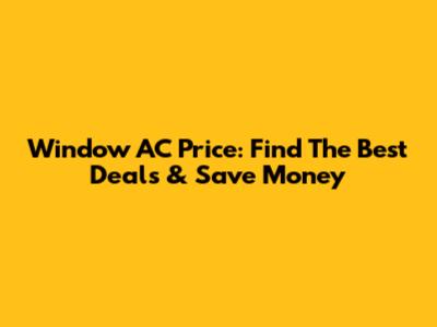 Window AC Price: Find The Best Deals & Save Money