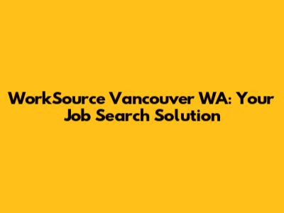 WorkSource Vancouver WA: Your Job Search Solution
