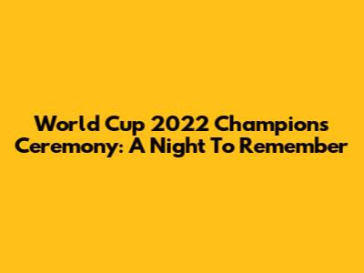 World Cup 2022 Champions Ceremony: A Night To Remember