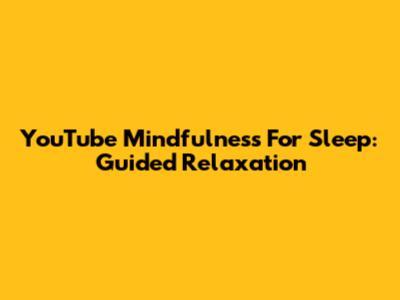 YouTube Mindfulness For Sleep: Guided Relaxation