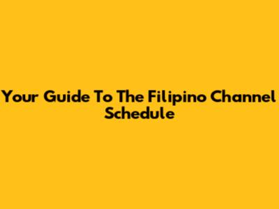 Your Guide To The Filipino Channel Schedule