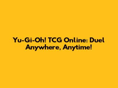 Yu-Gi-Oh! TCG Online: Duel Anywhere, Anytime!