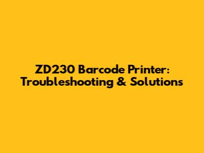 ZD230 Barcode Printer: Troubleshooting & Solutions