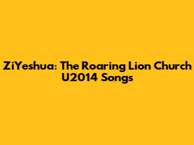 ZiYeshua: The Roaring Lion Church U2014 Songs