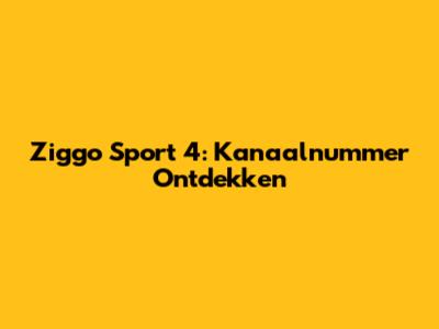 Ziggo Sport 4: Kanaalnummer Ontdekken
