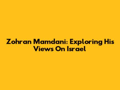 Zohran Mamdani: Exploring His Views On Israel