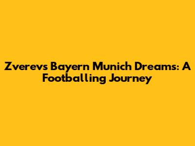 Zverev's Bayern Munich Dreams: A Footballing Journey